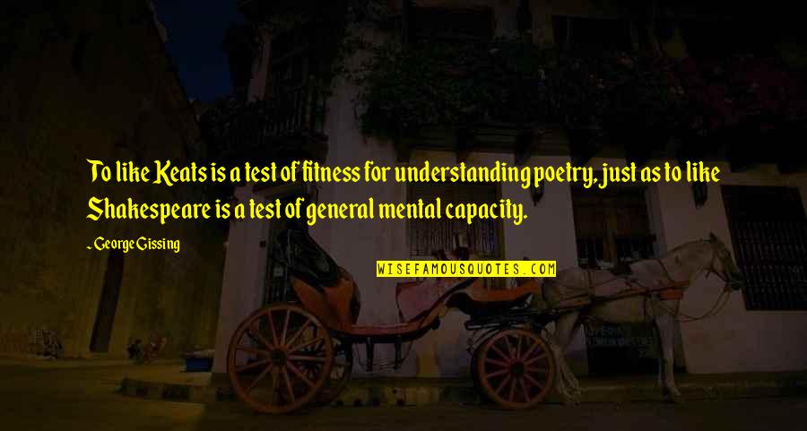 Poetry Is Like Quotes By George Gissing: To like Keats is a test of fitness Poetry Is Like Quotes By George Gissing: To like Keats is a test of fitness