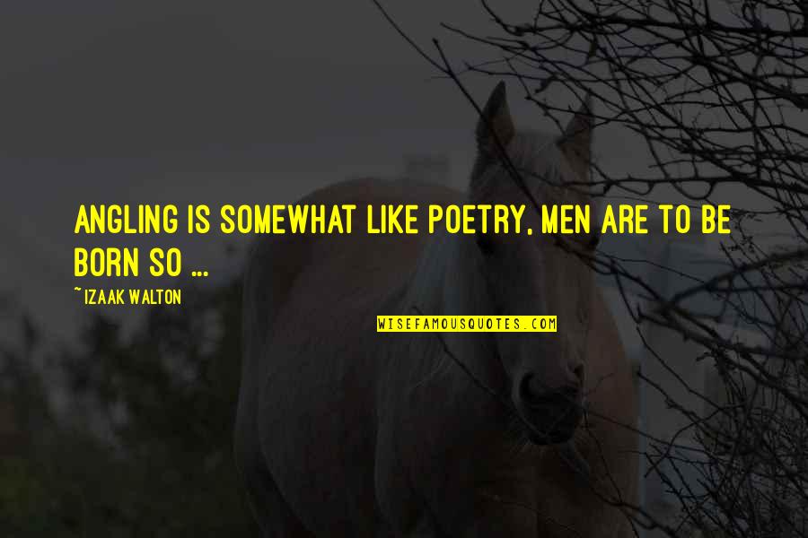 Poetry Is Like Quotes By Izaak Walton: Angling is somewhat like poetry, men are to