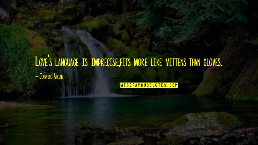 Poetry Is Like Quotes By Jeannine Atkins: Love's language is imprecise,fits more like mittens than Poetry Is Like Quotes By Jeannine Atkins: Love's language is imprecise,fits more like mittens than