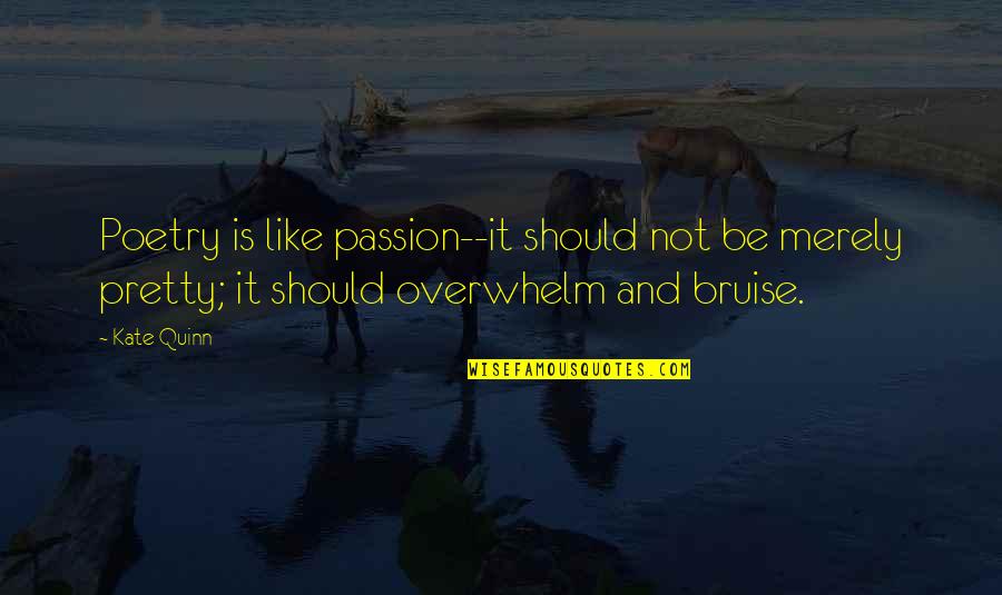Poetry Is Like Quotes By Kate Quinn: Poetry is like passion--it should not be merely Poetry Is Like Quotes By Kate Quinn: Poetry is like passion--it should not be merely