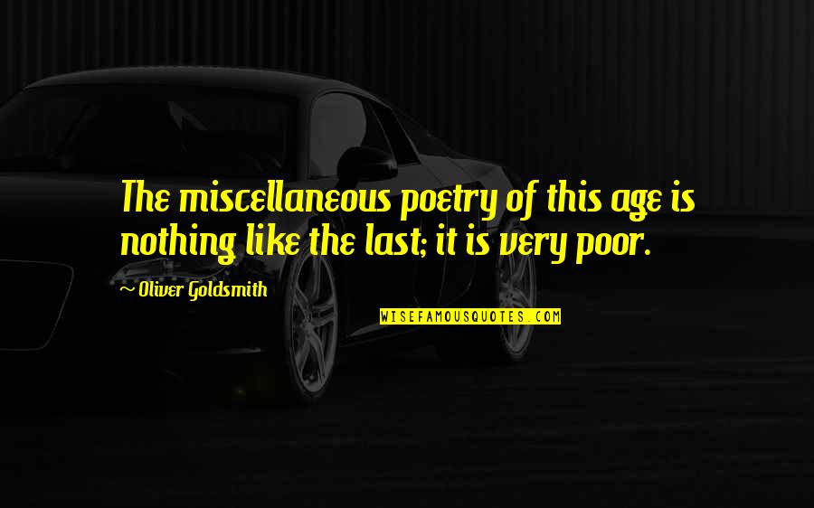 Poetry Is Like Quotes By Oliver Goldsmith: The miscellaneous poetry of this age is nothing