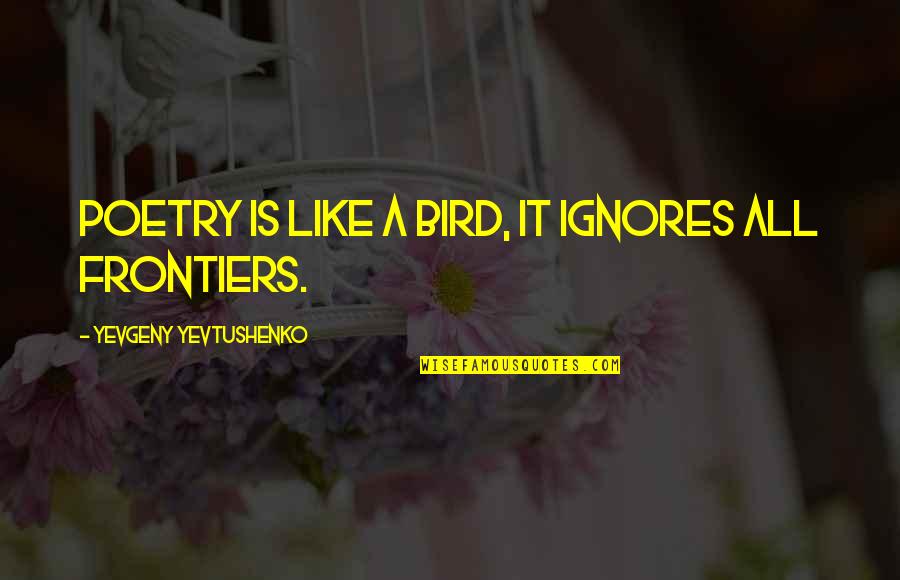 Poetry Is Like Quotes By Yevgeny Yevtushenko: Poetry is like a bird, it ignores all Poetry Is Like Quotes By Yevgeny Yevtushenko: Poetry is like a bird, it ignores all