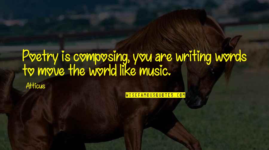 Poetry Is Music Quotes By Atticus: Poetry is composing, you are writing words to