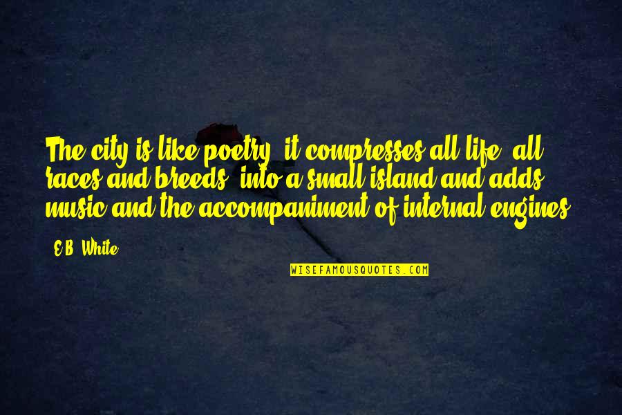 Poetry Is Music Quotes By E.B. White: The city is like poetry; it compresses all