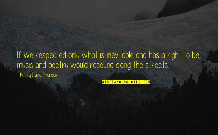 Poetry Is Music Quotes By Henry David Thoreau: If we respected only what is inevitable and