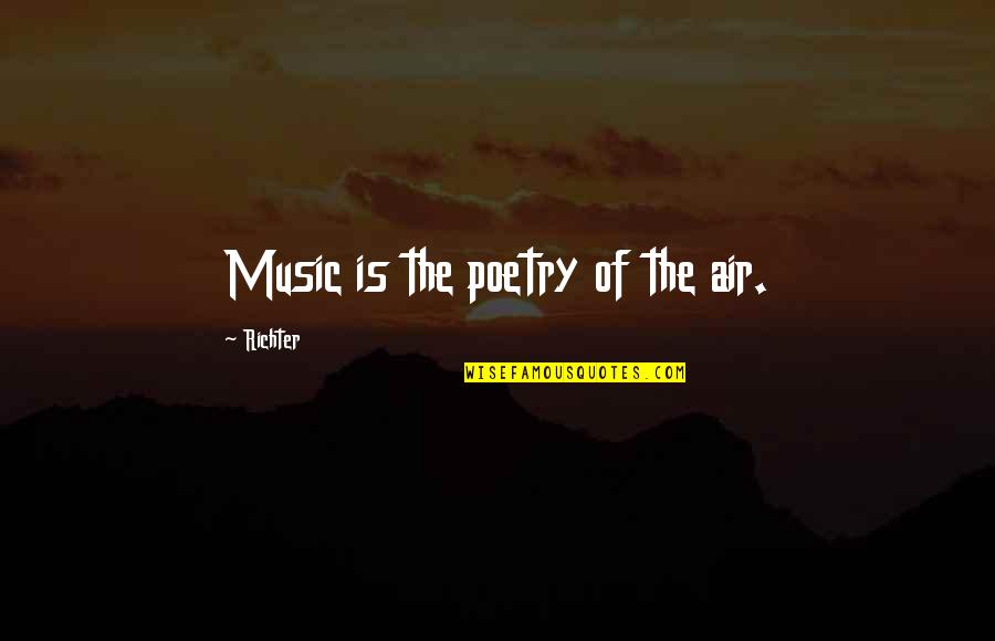 Poetry Is Music Quotes By Richter: Music is the poetry of the air.