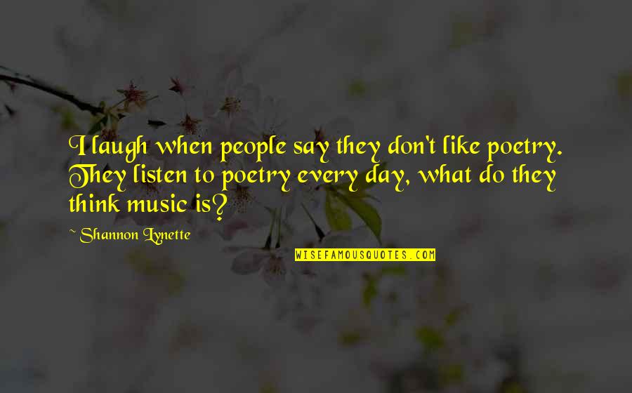 Poetry Is Music Quotes By Shannon Lynette: I laugh when people say they don't like