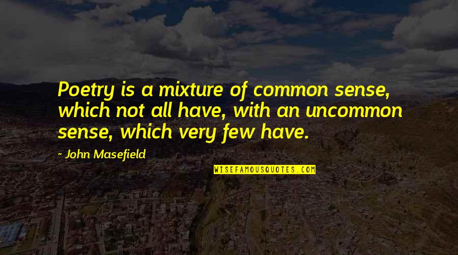 Poetry Is Quotes By John Masefield: Poetry is a mixture of common sense, which