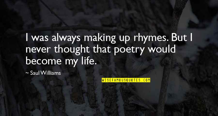 Poetry Life Quotes By Saul Williams: I was always making up rhymes. But I