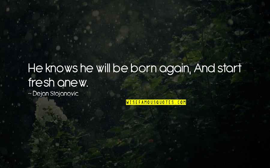 Poetry Literature Quotes By Dejan Stojanovic: He knows he will be born again, And Poetry Literature Quotes By Dejan Stojanovic: He knows he will be born again, And