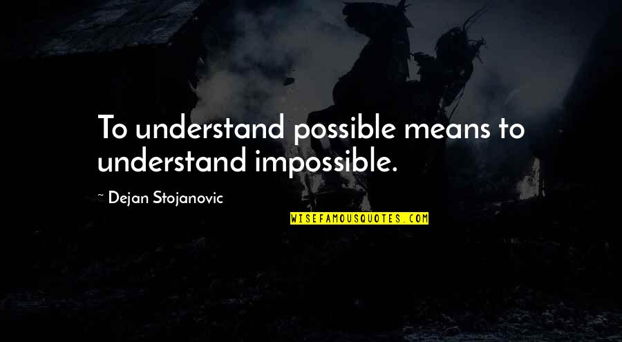Poetry Literature Quotes By Dejan Stojanovic: To understand possible means to understand impossible. Poetry Literature Quotes By Dejan Stojanovic: To understand possible means to understand impossible.