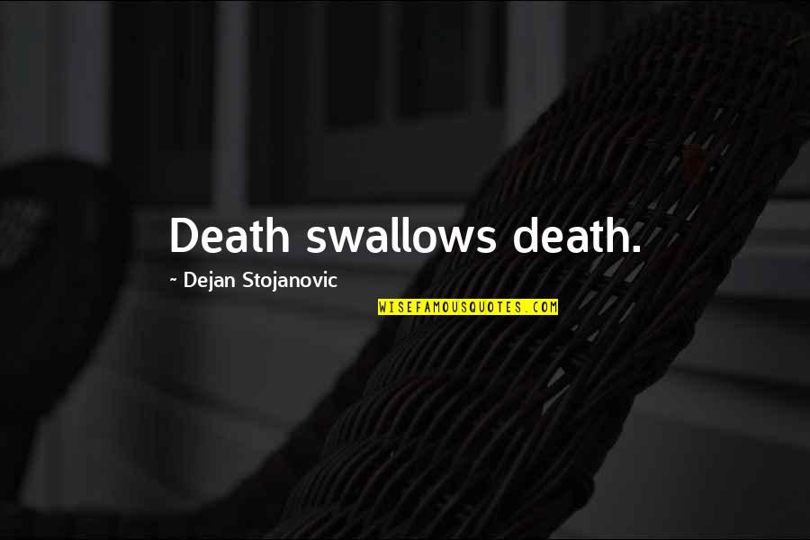 Poetry Literature Quotes By Dejan Stojanovic: Death swallows death. Poetry Literature Quotes By Dejan Stojanovic: Death swallows death.