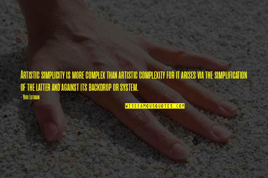 Poetry Literature Quotes By Yuri Lotman: Artistic simplicity is more complex than artistic complexity Poetry Literature Quotes By Yuri Lotman: Artistic simplicity is more complex than artistic complexity