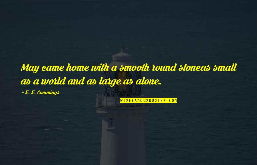 Poetry Loneliness Quotes By E. E. Cummings: May came home with a smooth round stoneas
