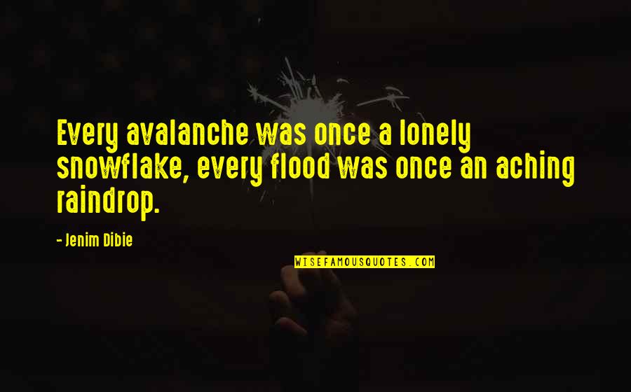 Poetry Loneliness Quotes By Jenim Dibie: Every avalanche was once a lonely snowflake, every