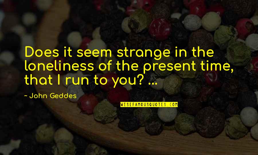 Poetry Loneliness Quotes By John Geddes: Does it seem strange in the loneliness of