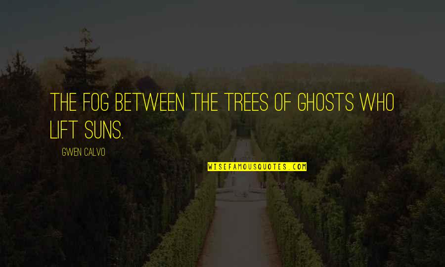 Poetry Love Spirituality Quotes By Gwen Calvo: The fog between the trees of ghosts who
