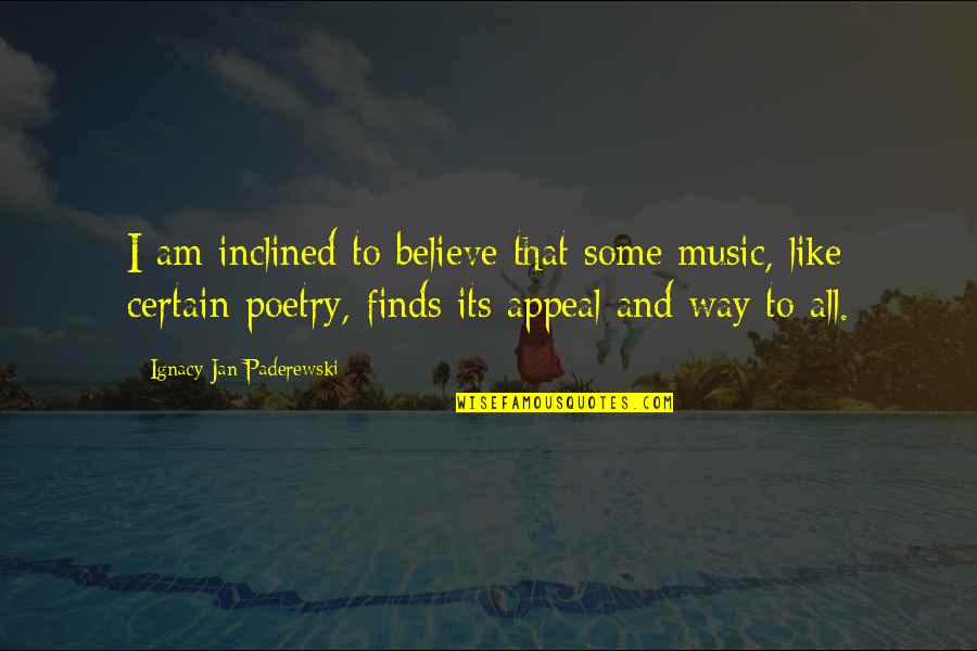 Poetry Music Quotes By Ignacy Jan Paderewski: I am inclined to believe that some music,