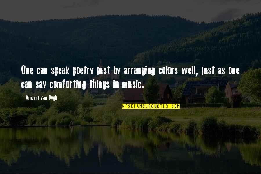 Poetry Music Quotes By Vincent Van Gogh: One can speak poetry just by arranging colors