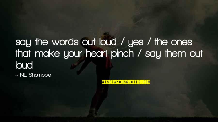 Poetry Out Loud Quotes By N.L. Shompole: say the words out loud / yes /