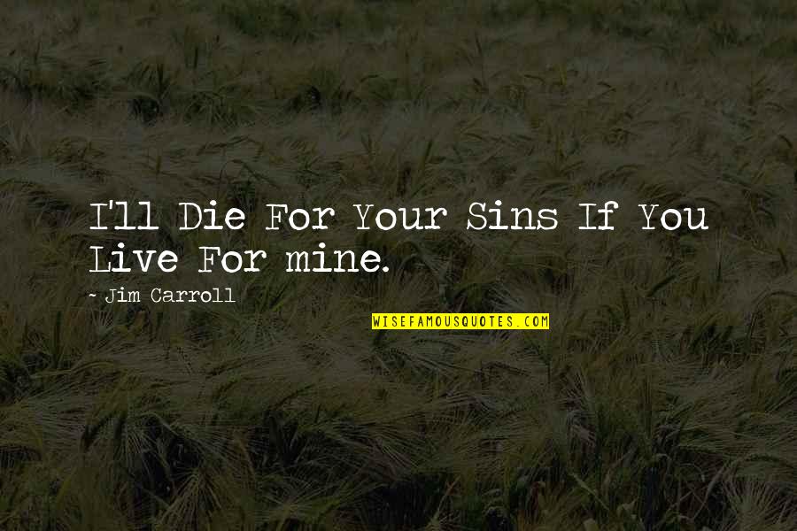 Poetry Quotes By Jim Carroll: I'll Die For Your Sins If You Live
