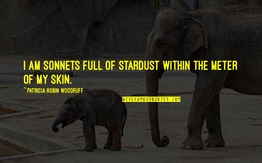 Poetry Quotes By Patricia Robin Woodruff: I am sonnets full of stardust within the