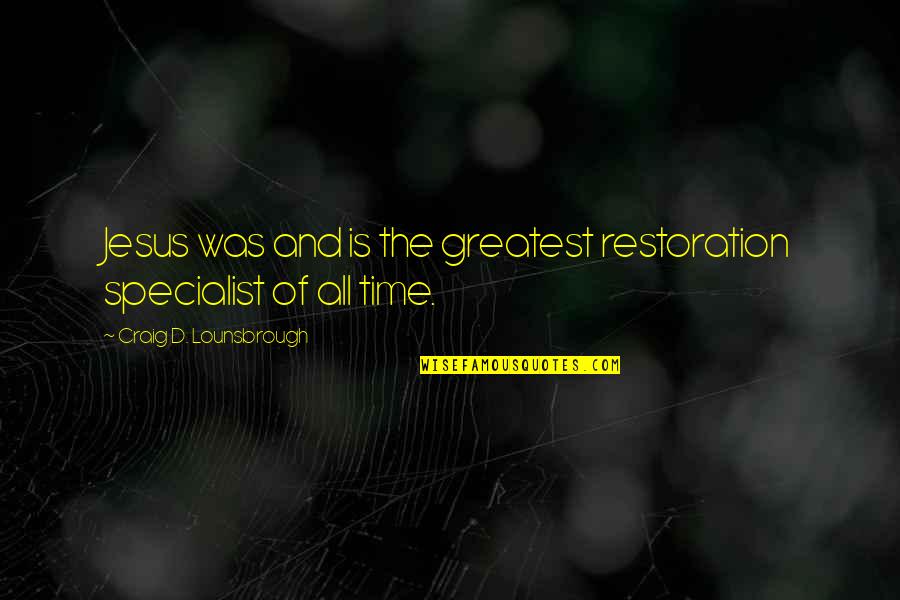 Poetry That Hurts Quotes By Craig D. Lounsbrough: Jesus was and is the greatest restoration specialist