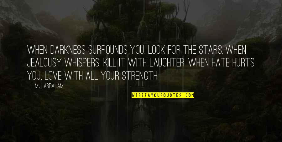 Poetry That Hurts Quotes By M.J. Abraham: When Darkness surrounds you, look for the stars.