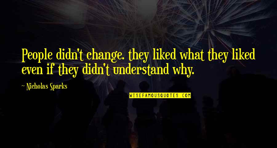Poetry That Hurts Quotes By Nicholas Sparks: People didn't change. they liked what they liked