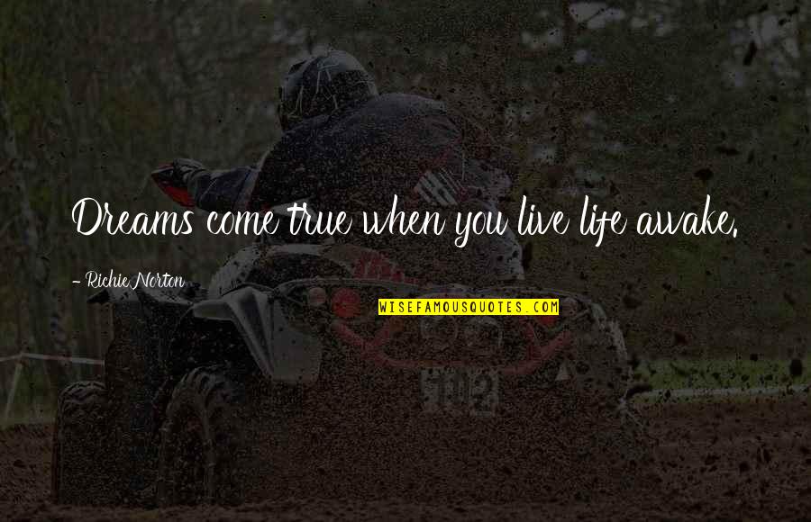 Poetry That Hurts Quotes By Richie Norton: Dreams come true when you live life awake.