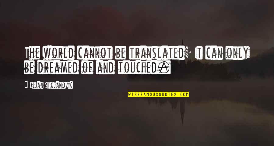 Poetry Translation Quotes By Dejan Stojanovic: The world cannot be translated; It can only
