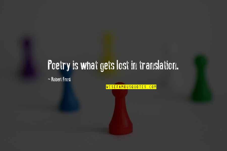 Poetry Translation Quotes By Robert Frost: Poetry is what gets lost in translation.