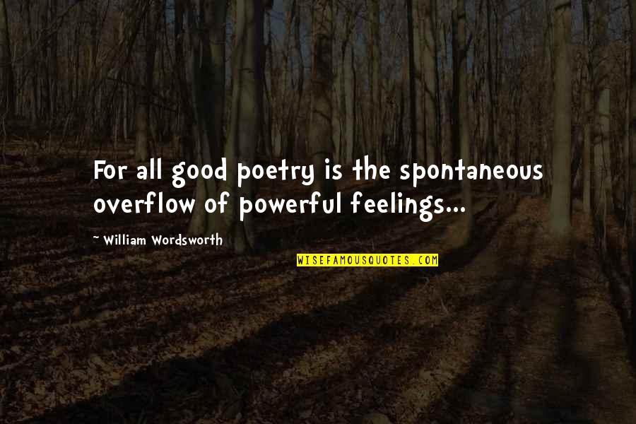 Poetry Wordsworth Quotes By William Wordsworth: For all good poetry is the spontaneous overflow