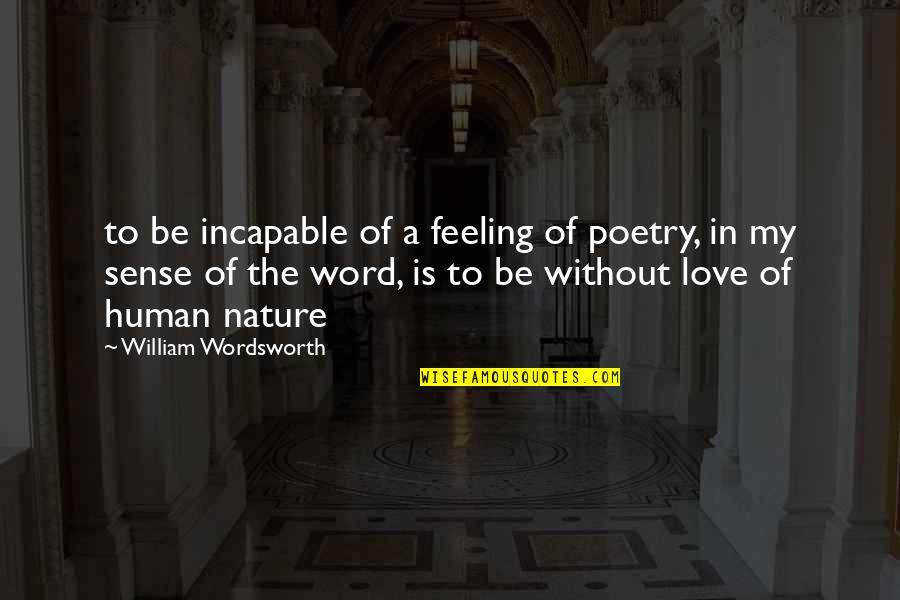 Poetry Wordsworth Quotes By William Wordsworth: to be incapable of a feeling of poetry,