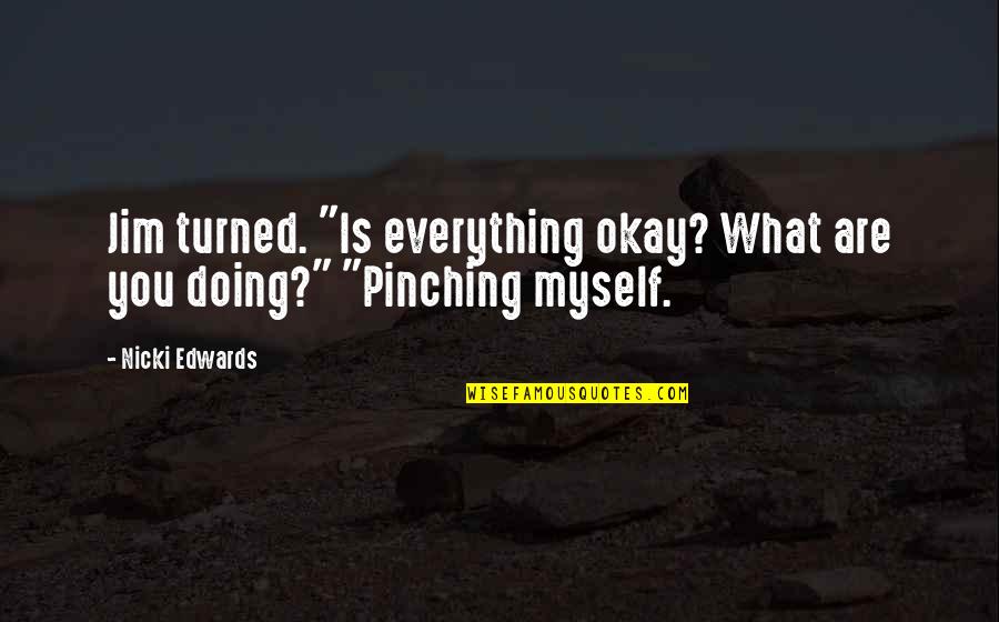 Poetryprojects Quotes By Nicki Edwards: Jim turned. "Is everything okay? What are you