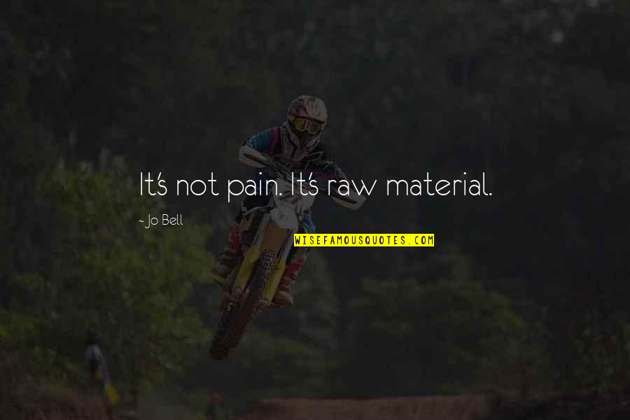 Poetry's Quotes By Jo Bell: It's not pain. It's raw material.