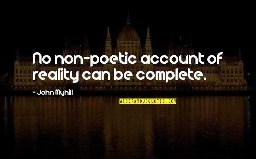 Poetry's Quotes By John Myhill: No non-poetic account of reality can be complete.