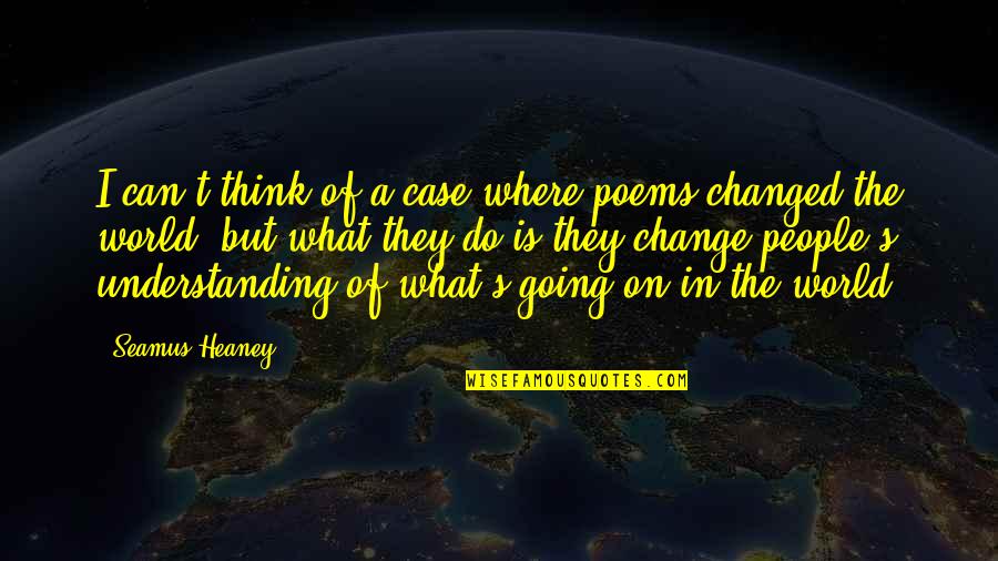 Poetry's Quotes By Seamus Heaney: I can't think of a case where poems