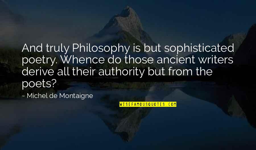 Poets And Writers Quotes By Michel De Montaigne: And truly Philosophy is but sophisticated poetry. Whence Poets And Writers Quotes By Michel De Montaigne: And truly Philosophy is but sophisticated poetry. Whence