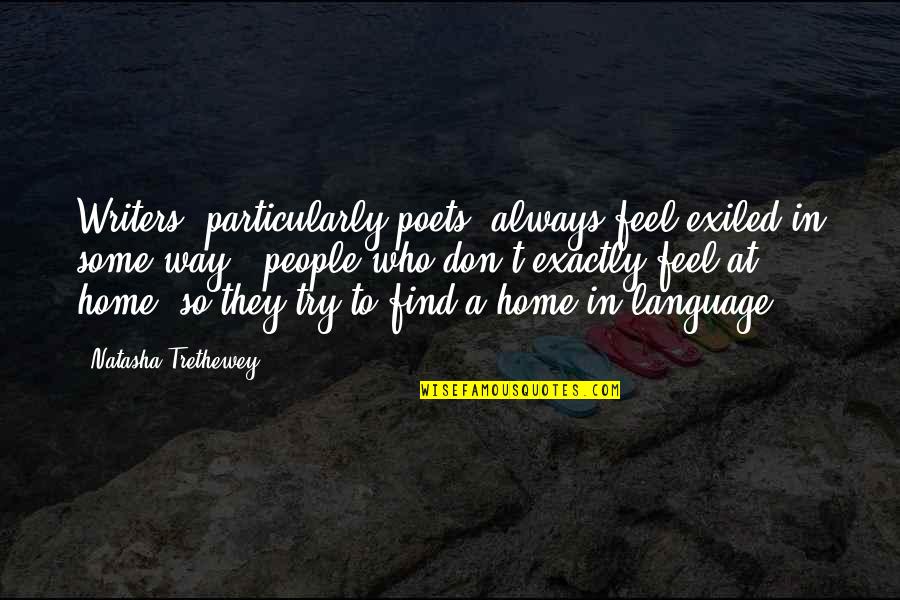 Poets And Writers Quotes By Natasha Trethewey: Writers, particularly poets, always feel exiled in some