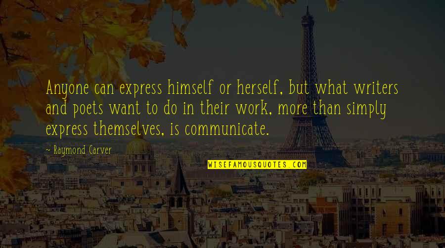 Poets And Writers Quotes By Raymond Carver: Anyone can express himself or herself, but what Poets And Writers Quotes By Raymond Carver: Anyone can express himself or herself, but what