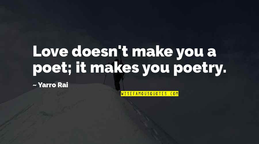 Poets And Writers Quotes By Yarro Rai: Love doesn't make you a poet; it makes