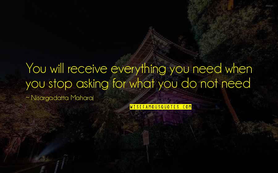 Poets Letters Quotes By Nisargadatta Maharaj: You will receive everything you need when you Poets Letters Quotes By Nisargadatta Maharaj: You will receive everything you need when you