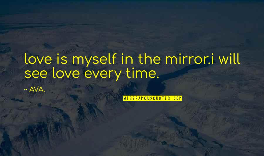 Poets Love Quotes By AVA.: love is myself in the mirror.i will see