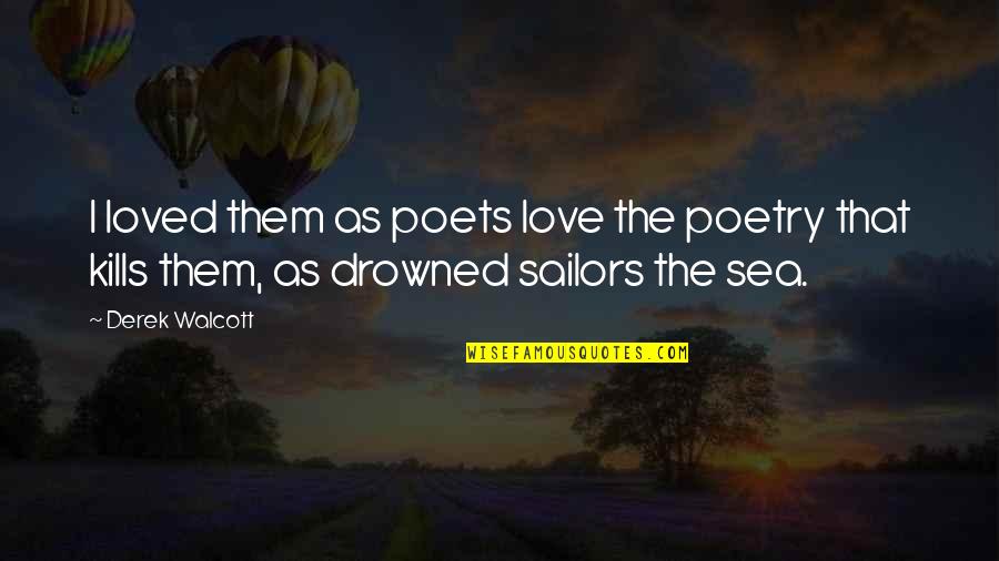 Poets Love Quotes By Derek Walcott: I loved them as poets love the poetry