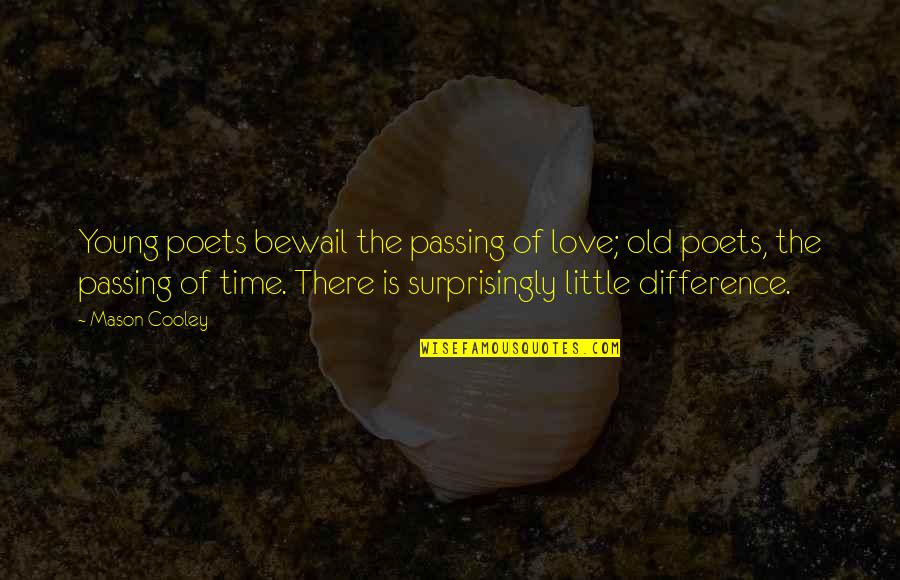 Poets Love Quotes By Mason Cooley: Young poets bewail the passing of love; old
