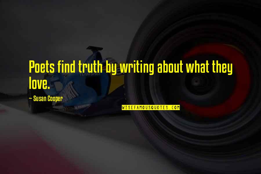 Poets Love Quotes By Susan Cooper: Poets find truth by writing about what they