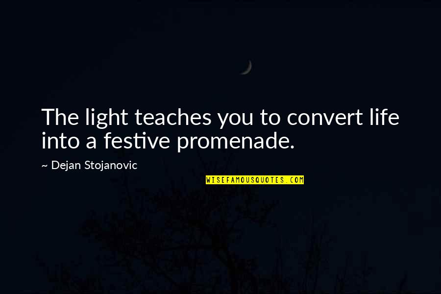 Poets On Life Quotes By Dejan Stojanovic: The light teaches you to convert life into
