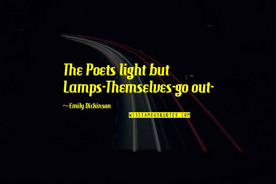 Poets On Life Quotes By Emily Dickinson: The Poets light but Lamps-Themselves-go out-