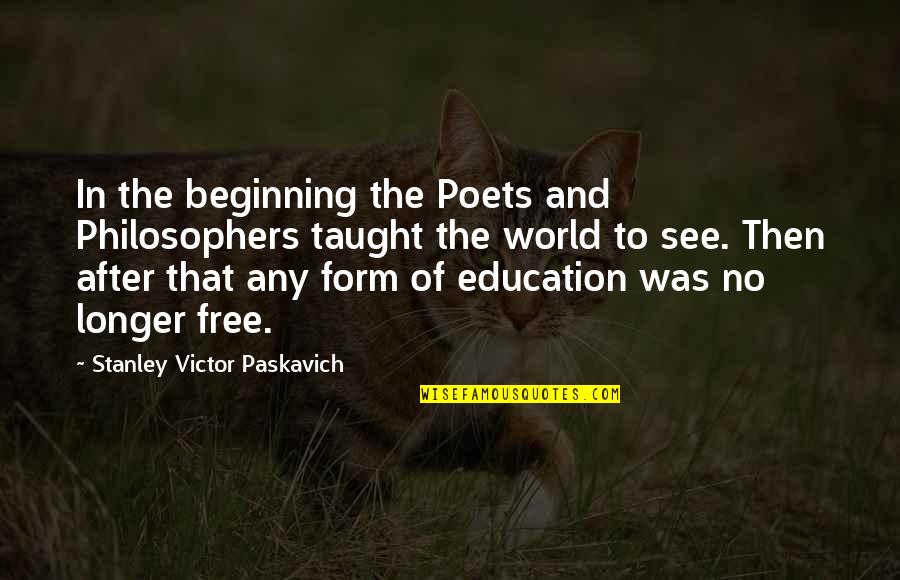 Poets On Life Quotes By Stanley Victor Paskavich: In the beginning the Poets and Philosophers taught